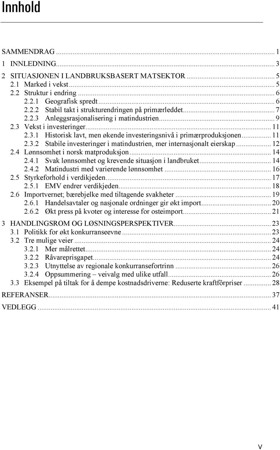 .. 12 2.4 Lønnsomhet i norsk matproduksjon... 14 2.4.1 Svak lønnsomhet og krevende situasjon i landbruket... 14 2.4.2 Matindustri med varierende lønnsomhet... 16 2.5 Styrkeforhold i verdikjeden... 17 2.