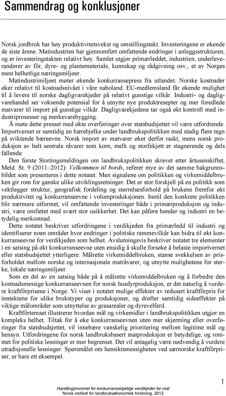 Samlet utgjør primærleddet, industrien, underleverandører av fôr, dyre- og plantemateriale, kunnskap og rådgivning osv., et av Norges mest helhetlige næringsmiljøer.