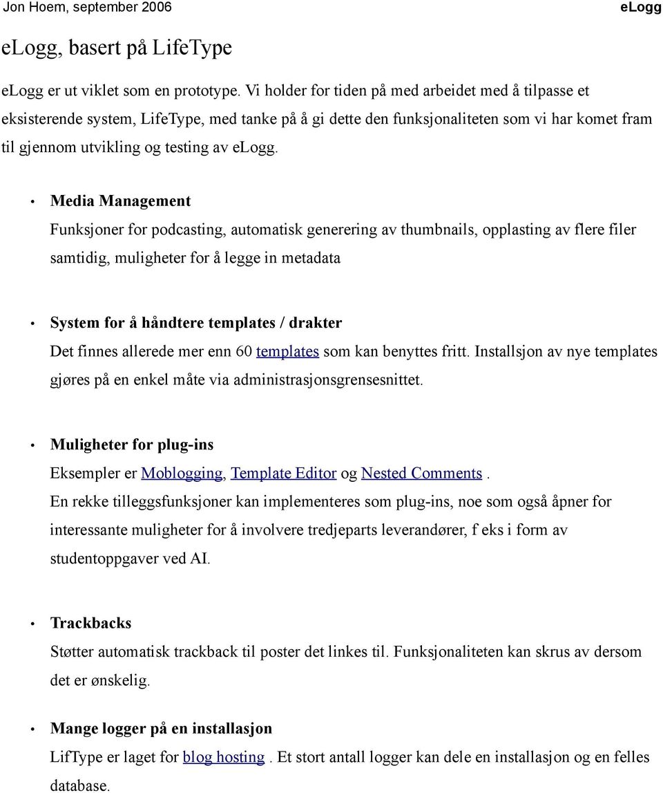 Media Management Funksjoner for podcasting, automatisk generering av thumbnails, opplasting av flere filer samtidig, muligheter for å legge in metadata System for å håndtere templates / drakter Det