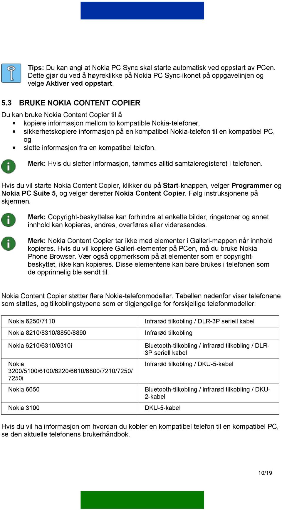 kompatibel PC, og slette informasjon fra en kompatibel telefon. Merk: Hvis du sletter informasjon, tømmes alltid samtaleregisteret i telefonen.