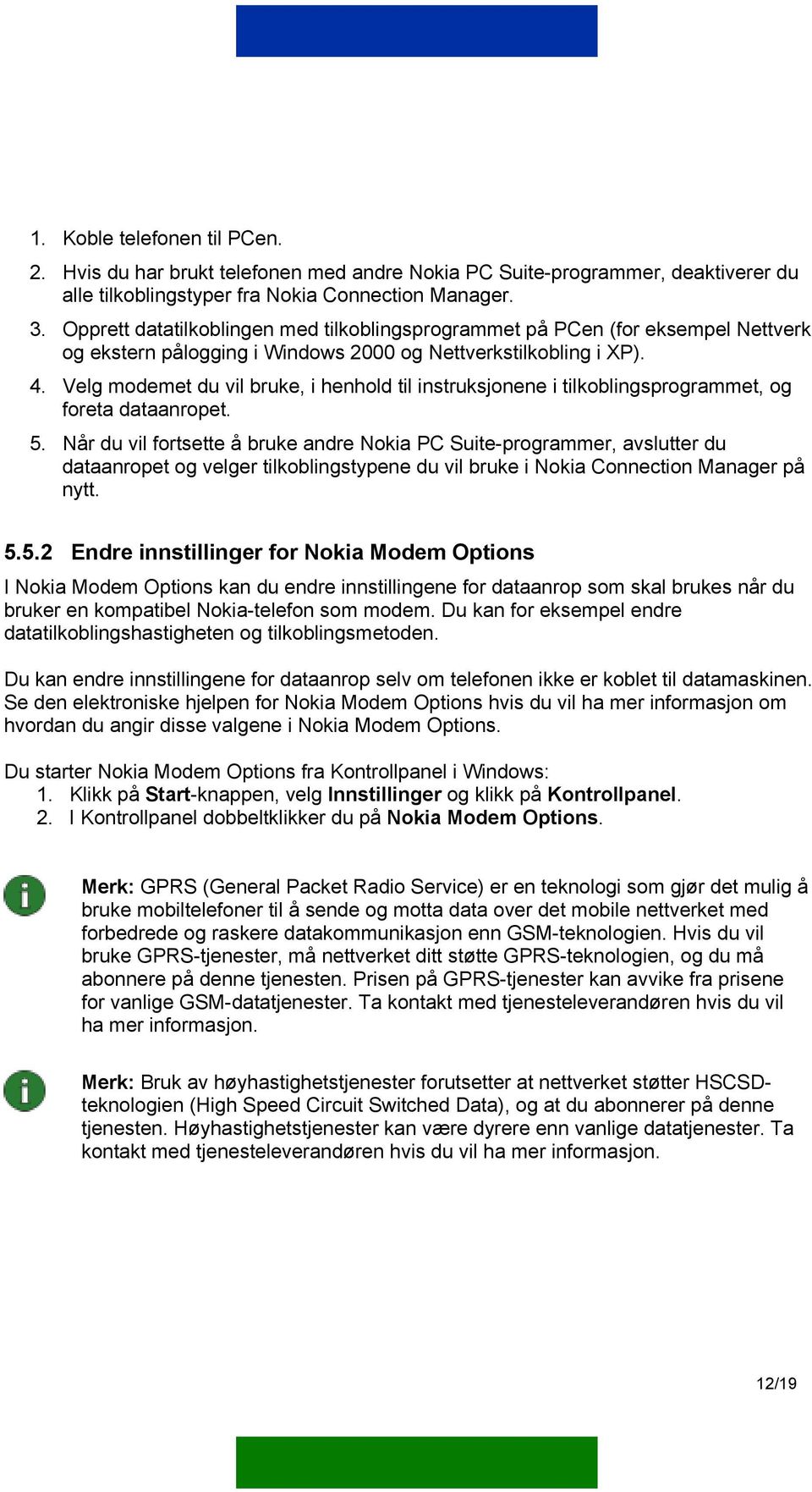 Velg modemet du vil bruke, i henhold til instruksjonene i tilkoblingsprogrammet, og foreta dataanropet. 5.