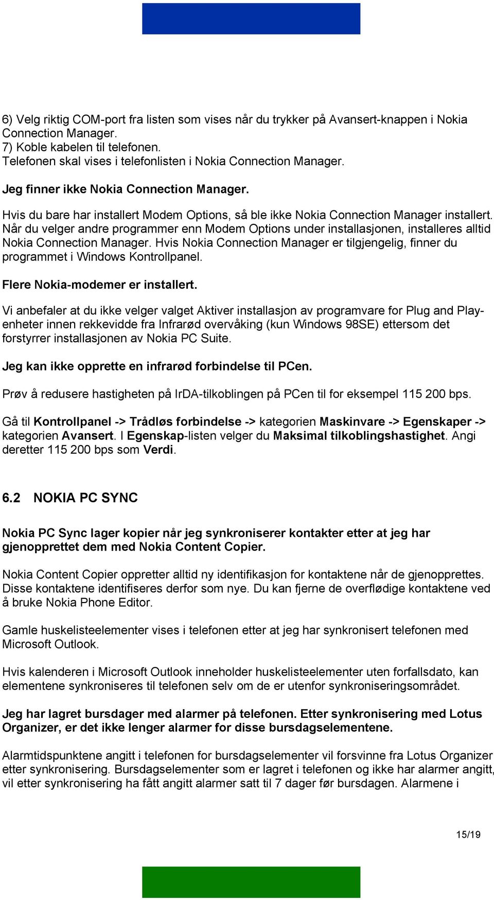 Når du velger andre programmer enn Modem Options under installasjonen, installeres alltid Nokia Connection Manager.