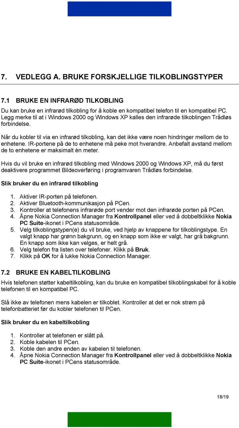 Når du kobler til via en infrarød tilkobling, kan det ikke være noen hindringer mellom de to enhetene. IR-portene på de to enhetene må peke mot hverandre.