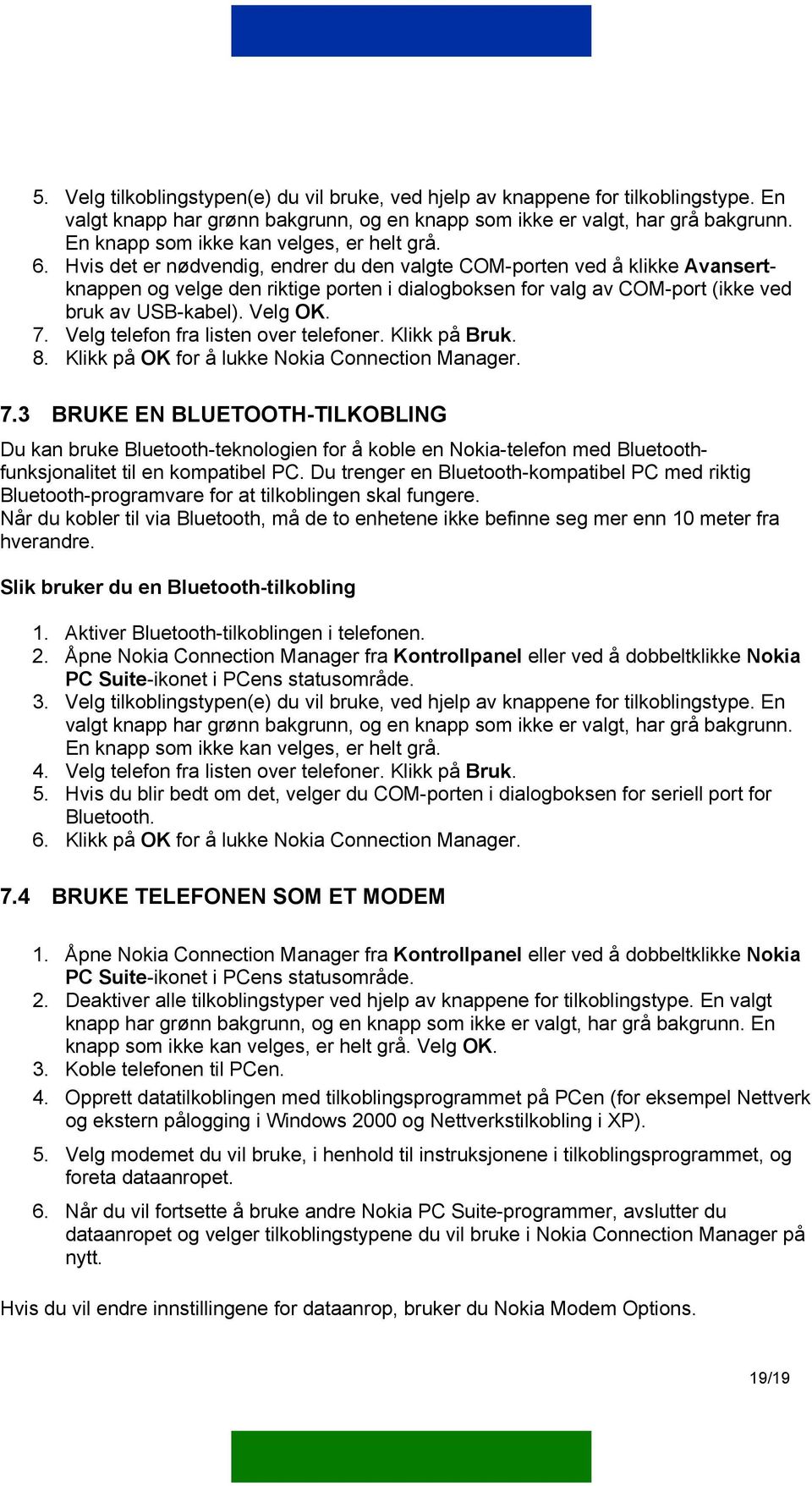 Hvis det er nødvendig, endrer du den valgte COM-porten ved å klikke Avansertknappen og velge den riktige porten i dialogboksen for valg av COM-port (ikke ved bruk av USB-kabel). Velg OK. 7.