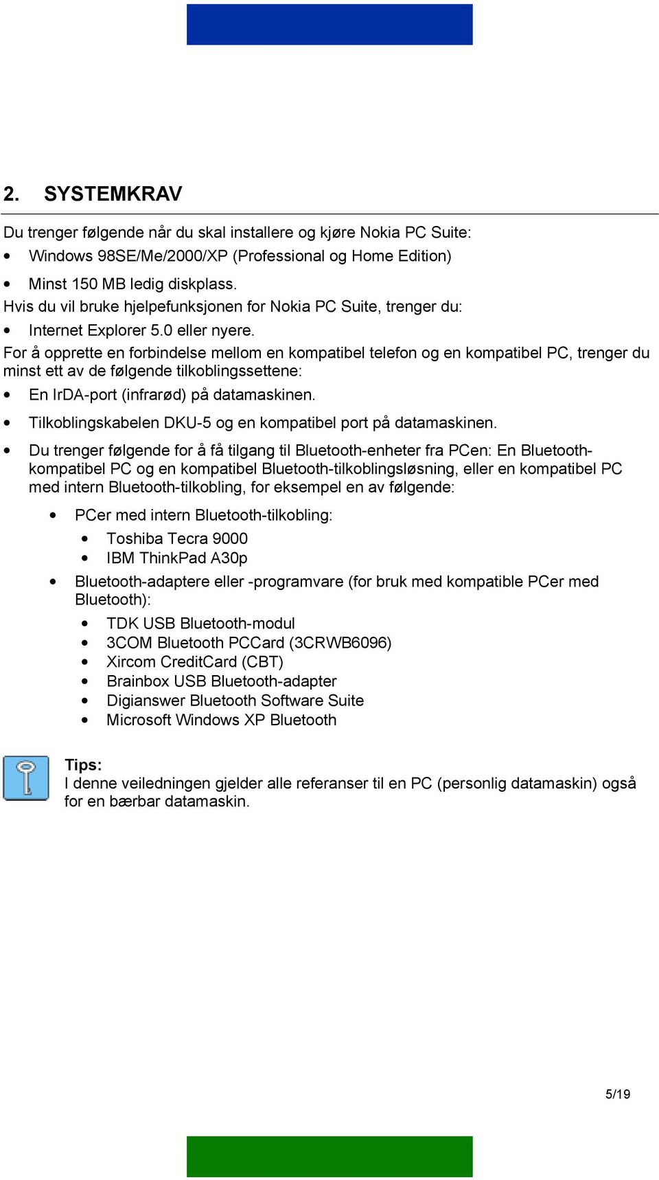 For å opprette en forbindelse mellom en kompatibel telefon og en kompatibel PC, trenger du minst ett av de følgende tilkoblingssettene: En IrDA-port (infrarød) på datamaskinen.