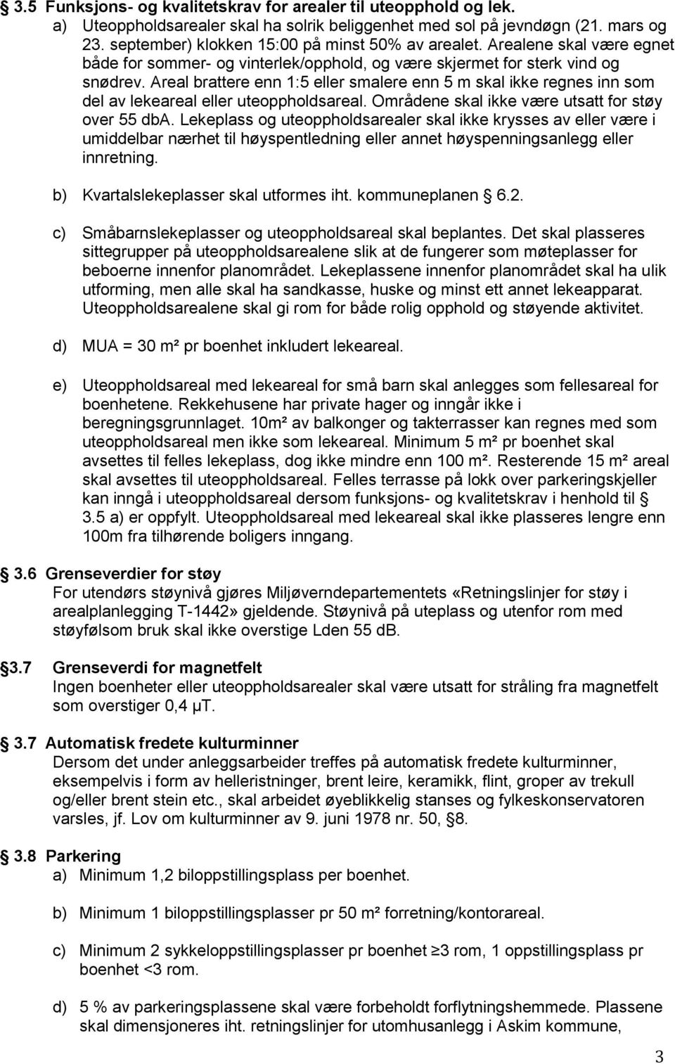 Areal brattere enn 1:5 eller smalere enn 5 m skal ikke regnes inn som del av lekeareal eller uteoppholdsareal. Områdene skal ikke være utsatt for støy over 55 dba.