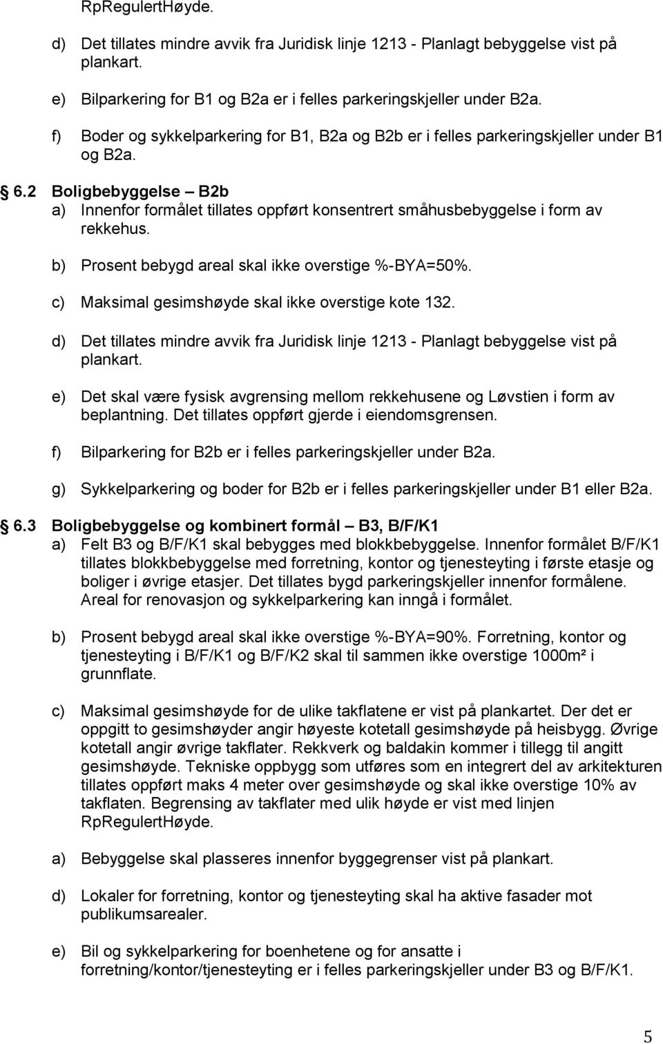 2 Boligbebyggelse B2b a) Innenfor formålet tillates oppført konsentrert småhusbebyggelse i form av rekkehus. b) Prosent bebygd areal skal ikke overstige %-BYA=50%.