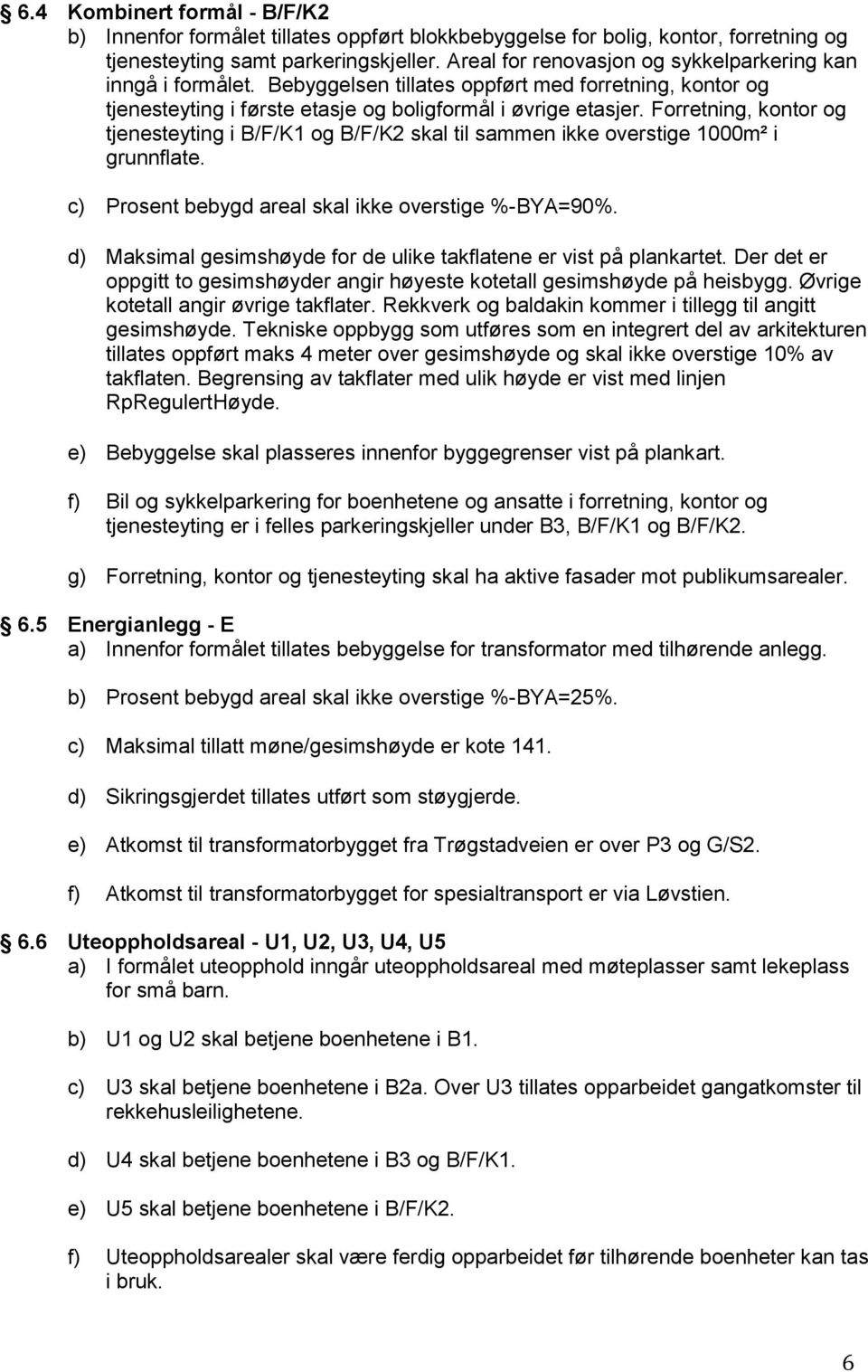 Forretning, kontor og tjenesteyting i B/F/K1 og B/F/K2 skal til sammen ikke overstige 1000m² i grunnflate. c) Prosent bebygd areal skal ikke overstige %-BYA=90%.