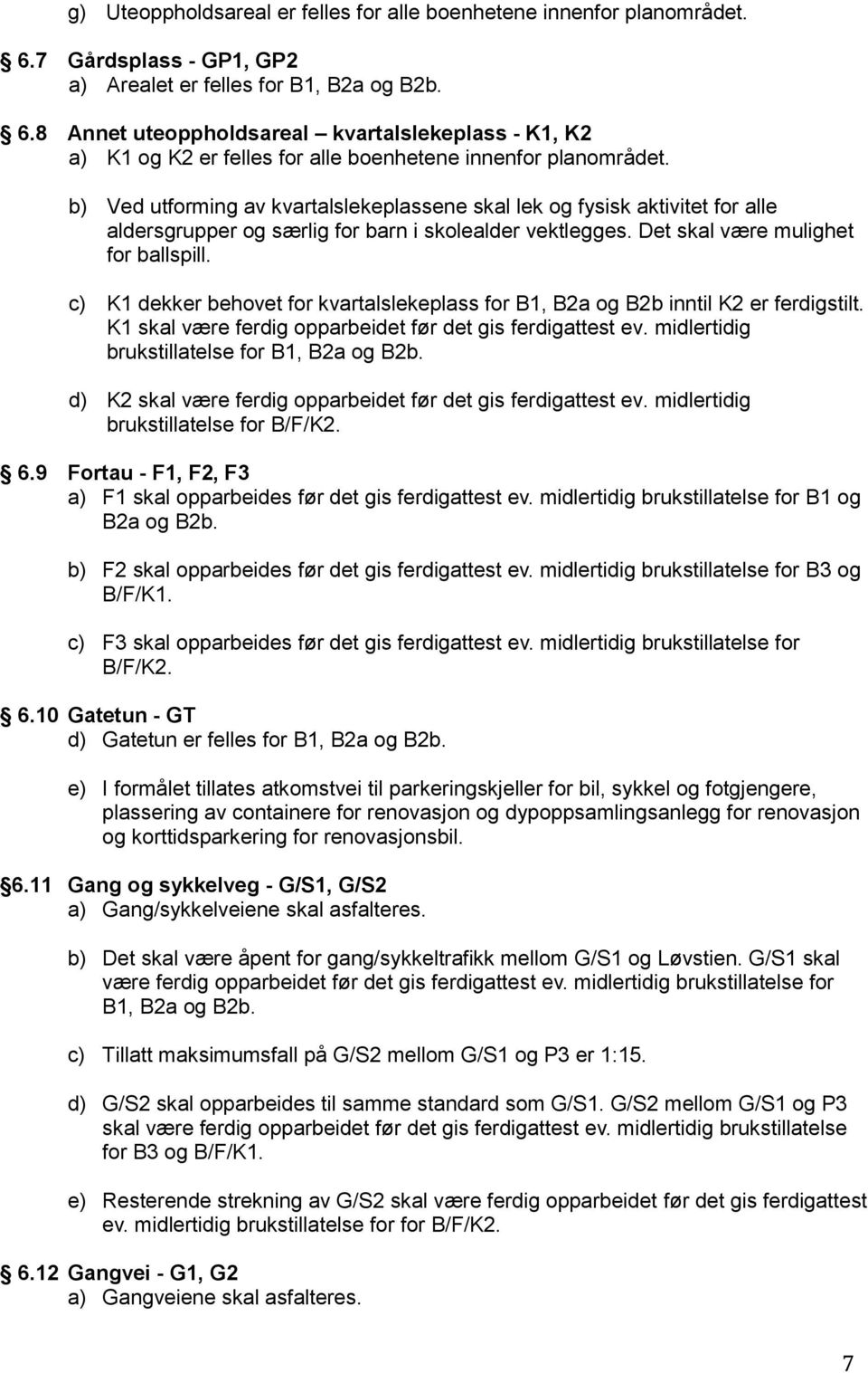 c) K1 dekker behovet for kvartalslekeplass for B1, B2a og B2b inntil K2 er ferdigstilt. K1 skal være ferdig opparbeidet før det gis ferdigattest ev. midlertidig brukstillatelse for B1, B2a og B2b.