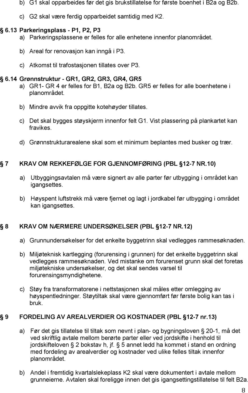 14 Grønnstruktur - GR1, GR2, GR3, GR4, GR5 a) GR1- GR 4 er felles for B1, B2a og B2b. GR5 er felles for alle boenhetene i planområdet. b) Mindre avvik fra oppgitte kotehøyder tillates.