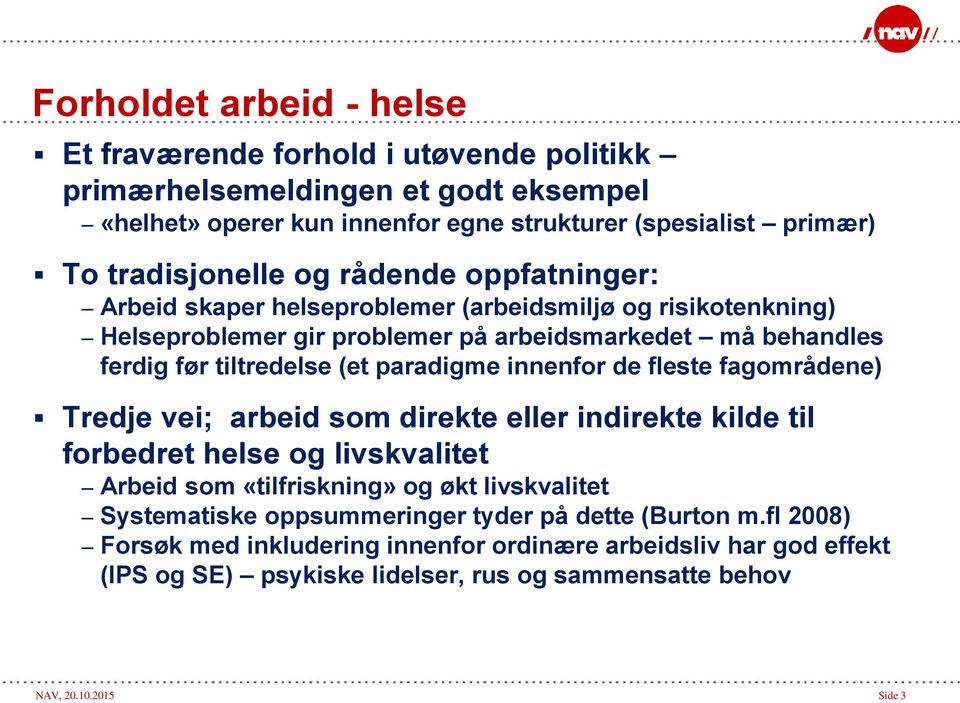 innenfor de fleste fagområdene) Tredje vei; arbeid som direkte eller indirekte kilde til forbedret helse og livskvalitet Arbeid som «tilfriskning» og økt livskvalitet Systematiske