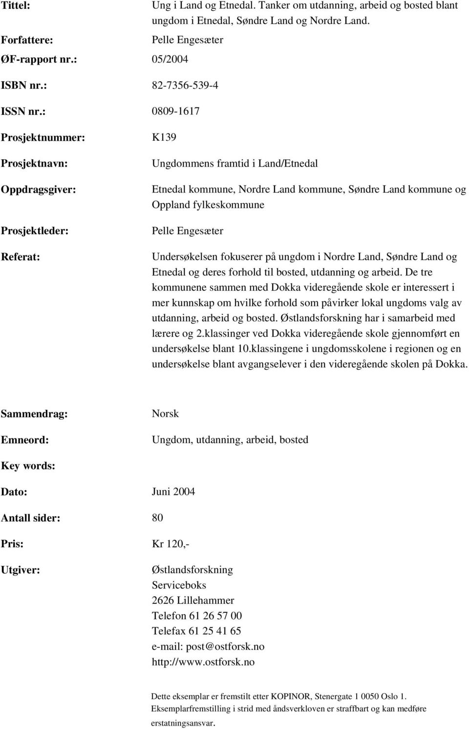 : 0809-1617 Prosjektnummer: Prosjektnavn: Oppdragsgiver: Prosjektleder: Referat: K139 Ungdommens framtid i Land/Etnedal Etnedal kommune, Nordre Land kommune, Søndre Land kommune og Oppland