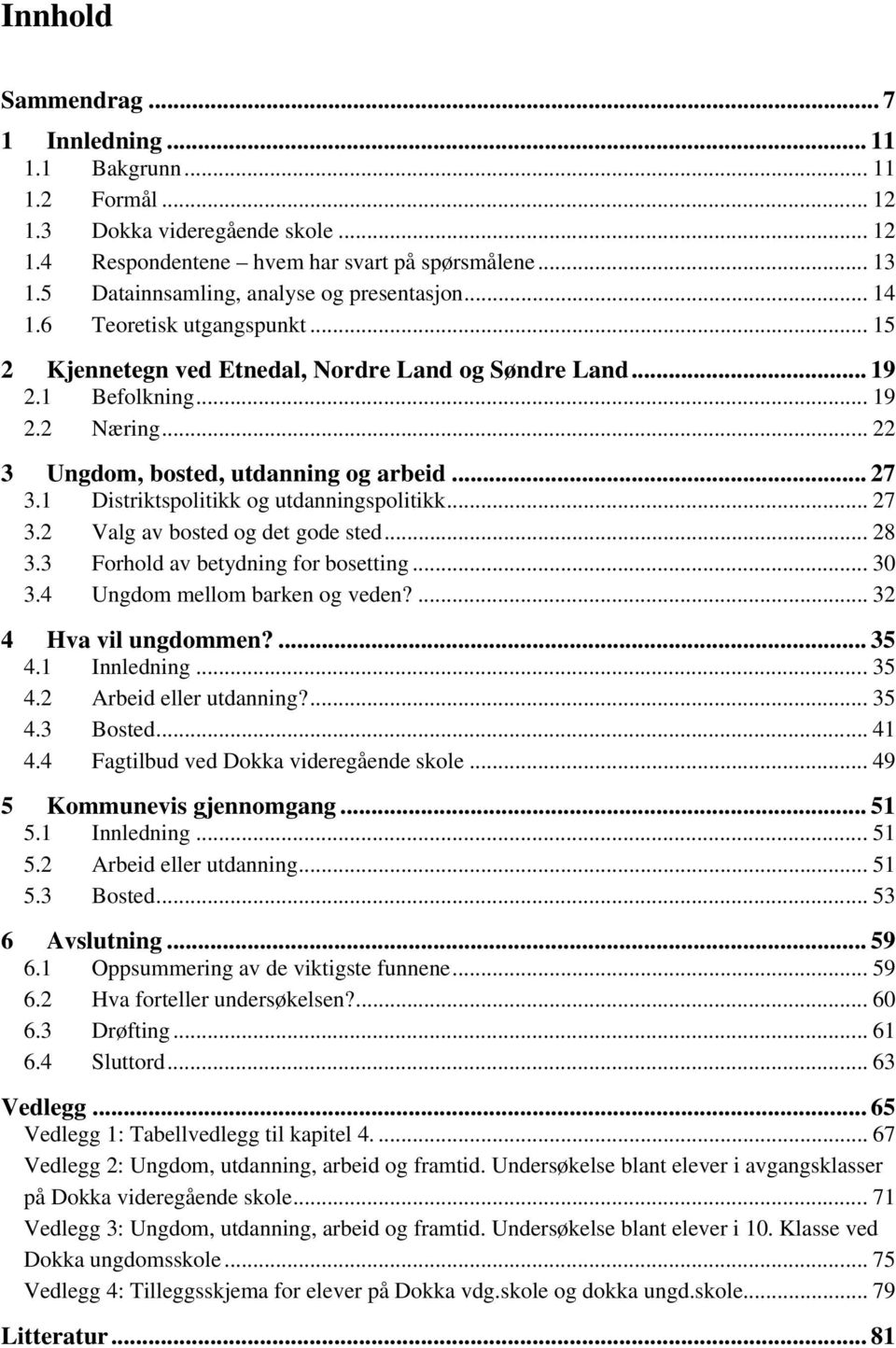 .. 22 3 Ungdom, bosted, utdanning og arbeid... 27 3.1 Distriktspolitikk og utdanningspolitikk... 27 3.2 Valg av bosted og det gode sted... 28 3.3 Forhold av betydning for bosetting... 30 3.