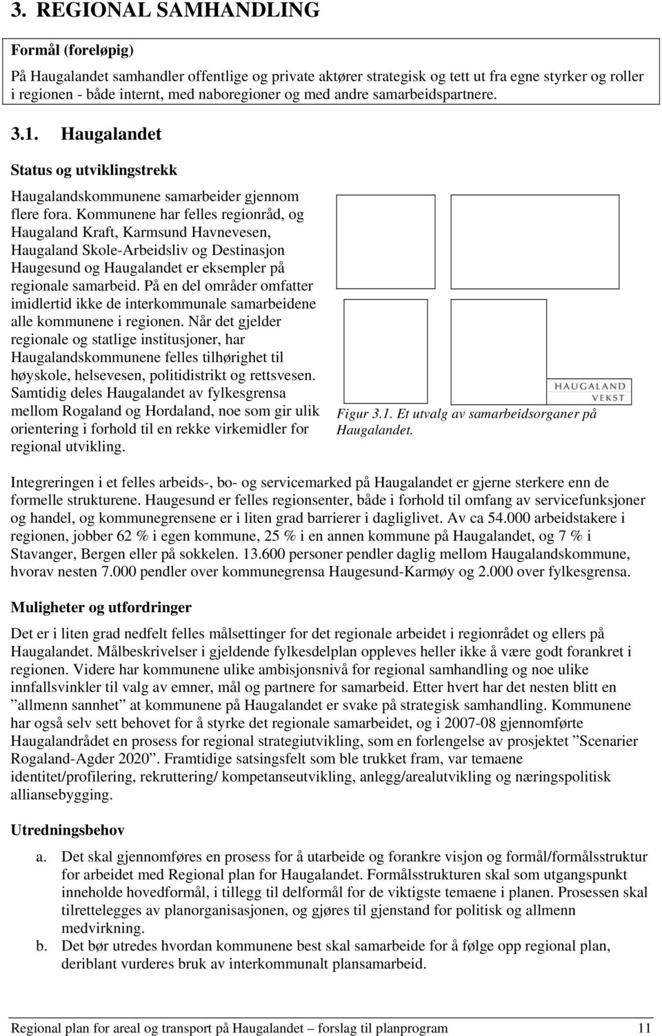 Kommunene har felles regionråd, og Haugaland Kraft, Karmsund Havnevesen, Haugaland Skole-Arbeidsliv og Destinasjon Haugesund og Haugalandet er eksempler på regionale samarbeid.