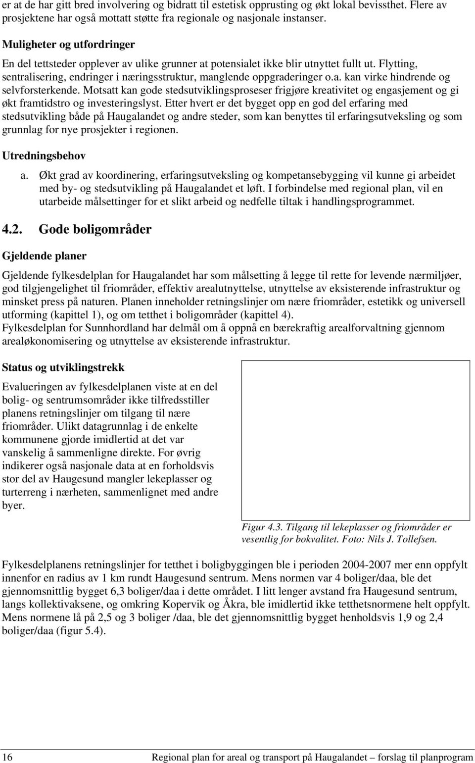 Motsatt kan gode stedsutviklingsproseser frigjøre kreativitet og engasjement og gi økt framtidstro og investeringslyst.