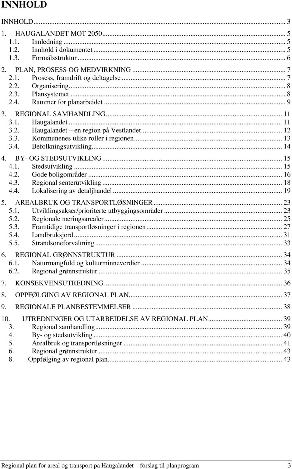 .. 13 3.4. Befolkningsutvikling...14 4. BY- OG STEDSUTVIKLING... 15 4.1. Stedsutvikling... 15 4.2. Gode boligområder... 16 4.3. Regional senterutvikling... 18 4.4. Lokalisering av detaljhandel... 19 5.