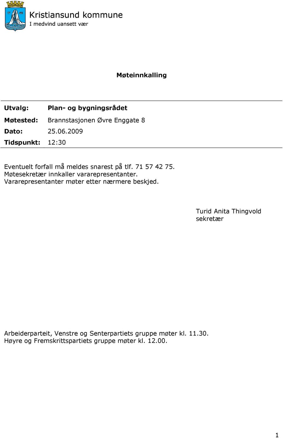 Møtesekretær innkaller vararepresentanter. Vararepresentanter møter etter nærmere beskjed.