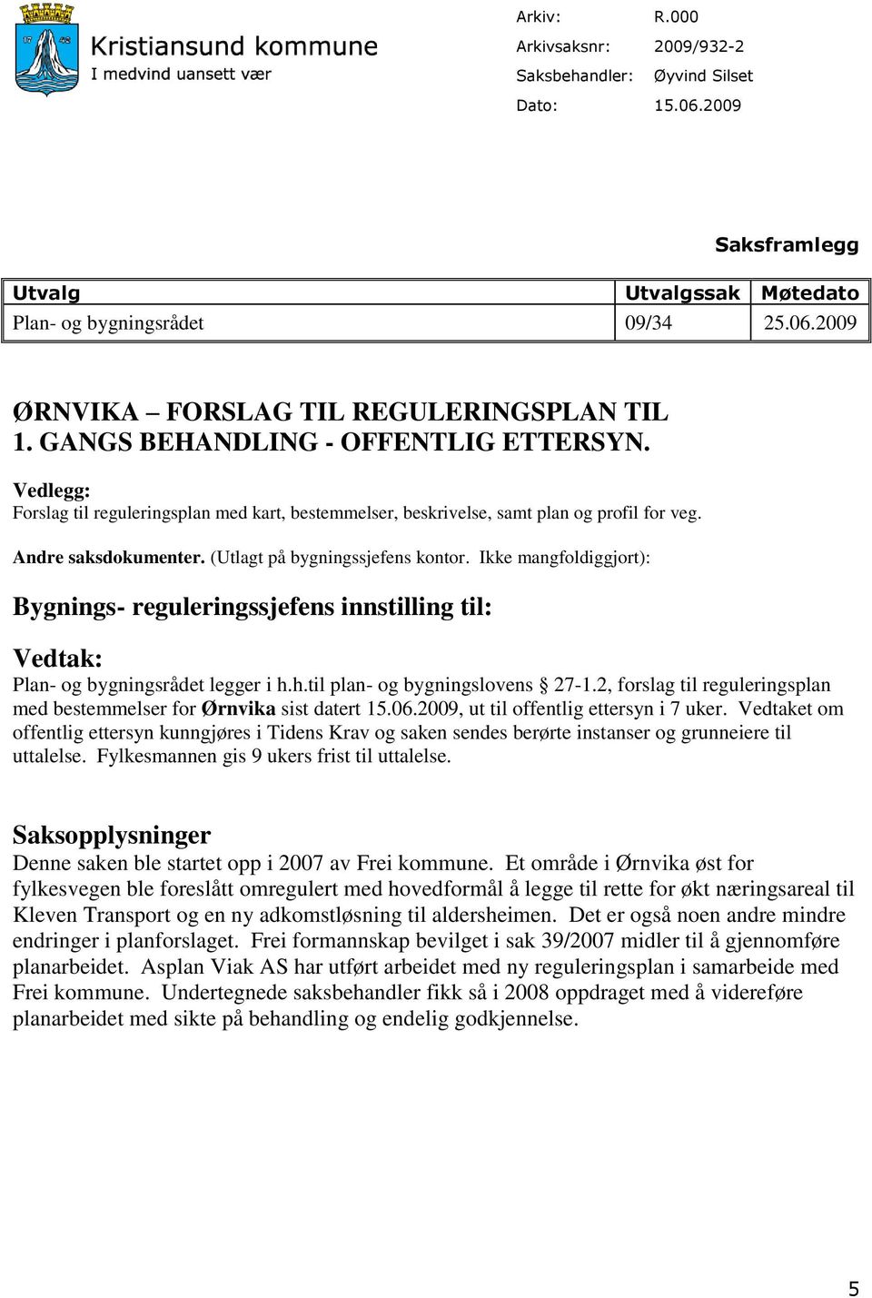 Ikke mangfoldiggjort): Bygnings- reguleringssjefens innstilling til: Vedtak: Plan- og bygningsrådet legger i h.h.til plan- og bygningslovens 27-1.