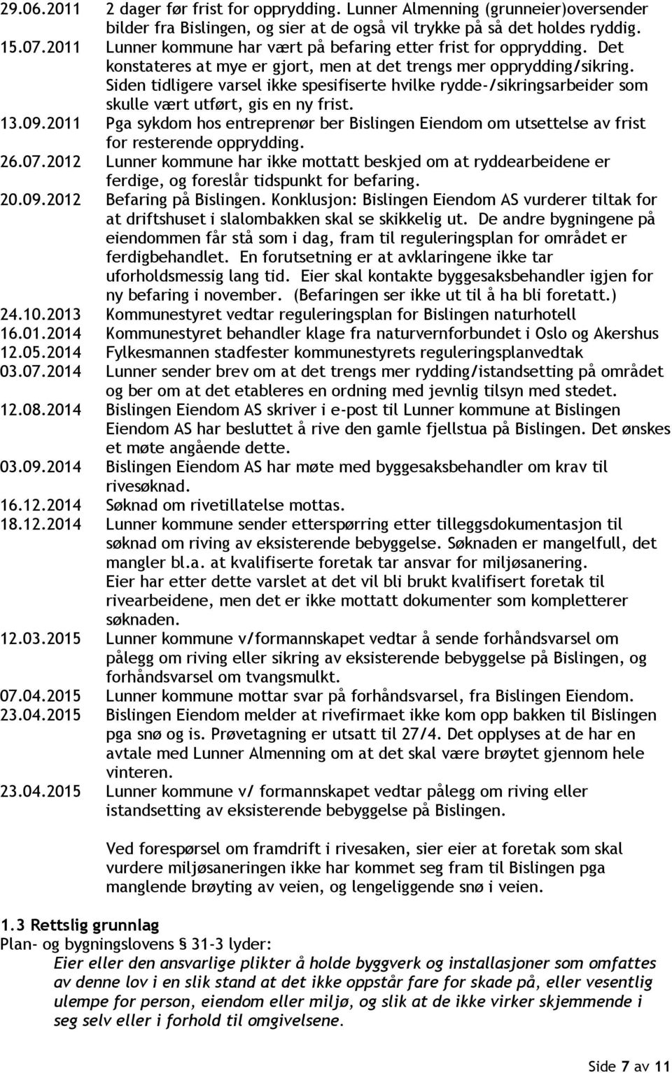 Siden tidligere varsel ikke spesifiserte hvilke rydde-/sikringsarbeider som skulle vært utført, gis en ny frist. 13.09.