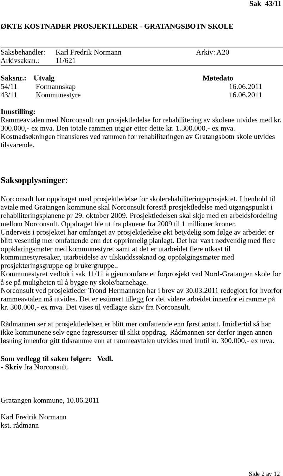 1.300.000,- ex mva. Kostnadsøkningen finansieres ved rammen for rehabiliteringen av Gratangsbotn skole utvides tilsvarende.