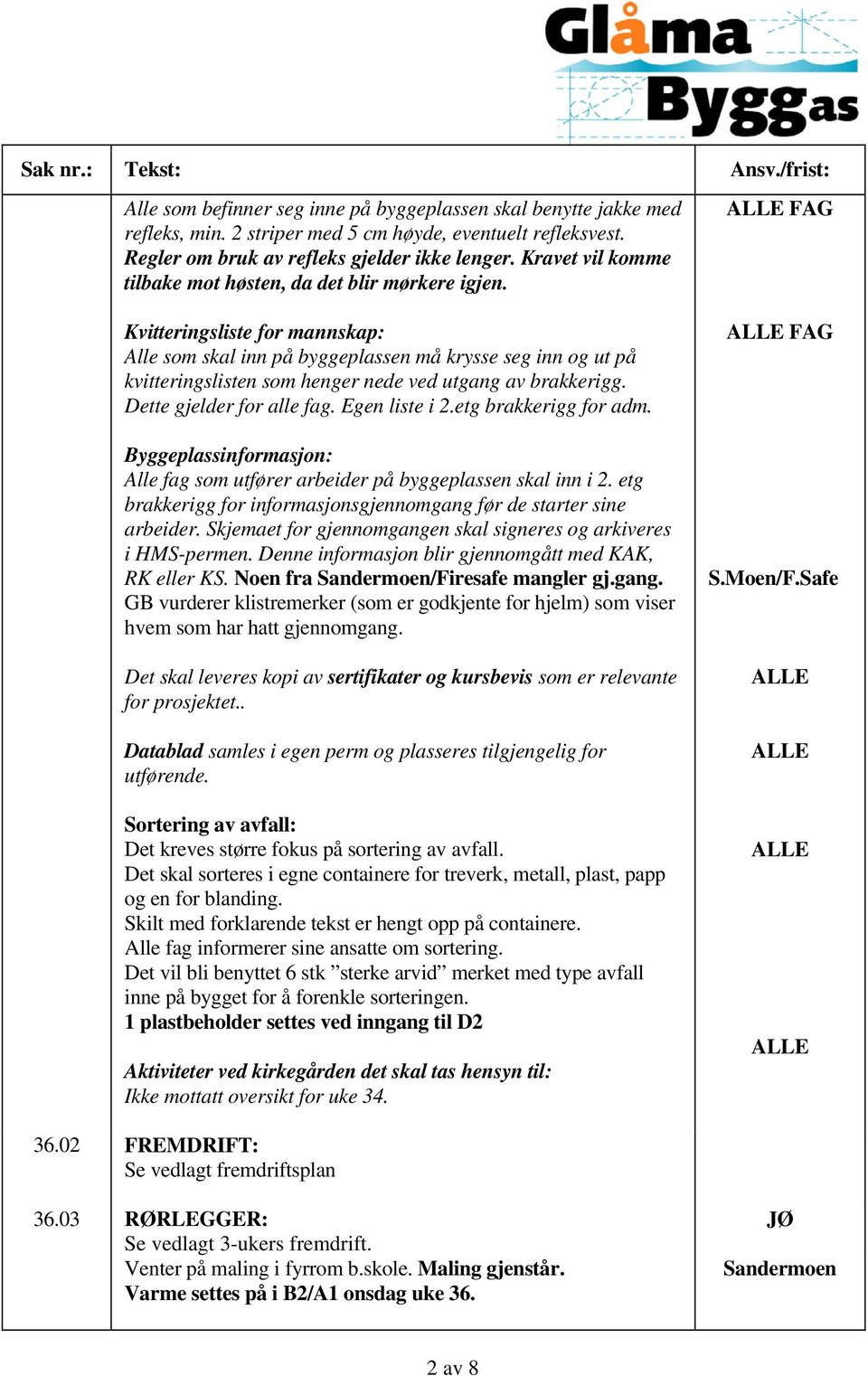 FAG Kvitteringsliste for mannskap: Alle som skal inn på byggeplassen må krysse seg inn og ut på kvitteringslisten som henger nede ved utgang av brakkerigg. Dette gjelder for alle fag. Egen liste i 2.