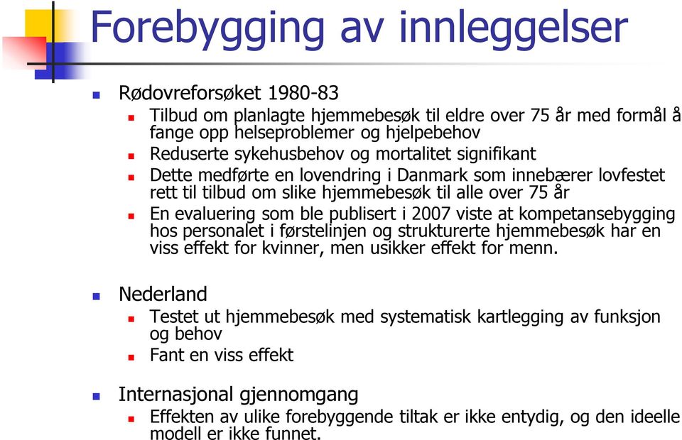 2007 viste at kompetansebygging hos personalet i førstelinjen og strukturerte hjemmebesøk har en viss effekt for kvinner, men usikker effekt for menn.