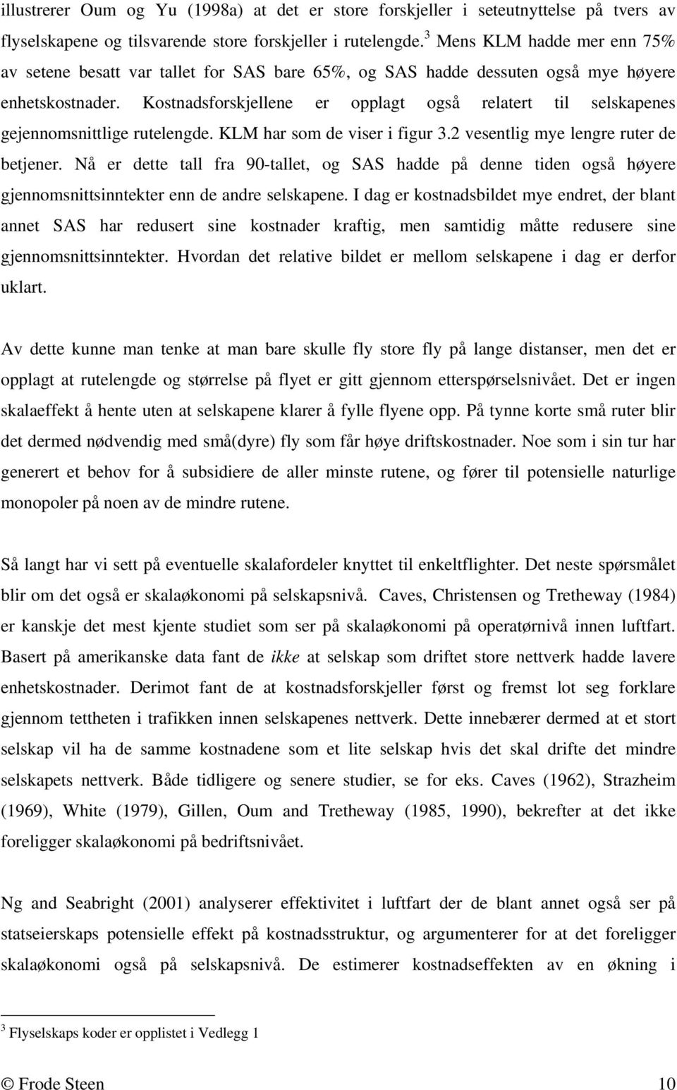 Kostnadsforskjellene er opplagt også relatert til selskapenes gejennomsnittlige rutelengde. KLM har som de viser i figur 3.2 vesentlig mye lengre ruter de betjener.