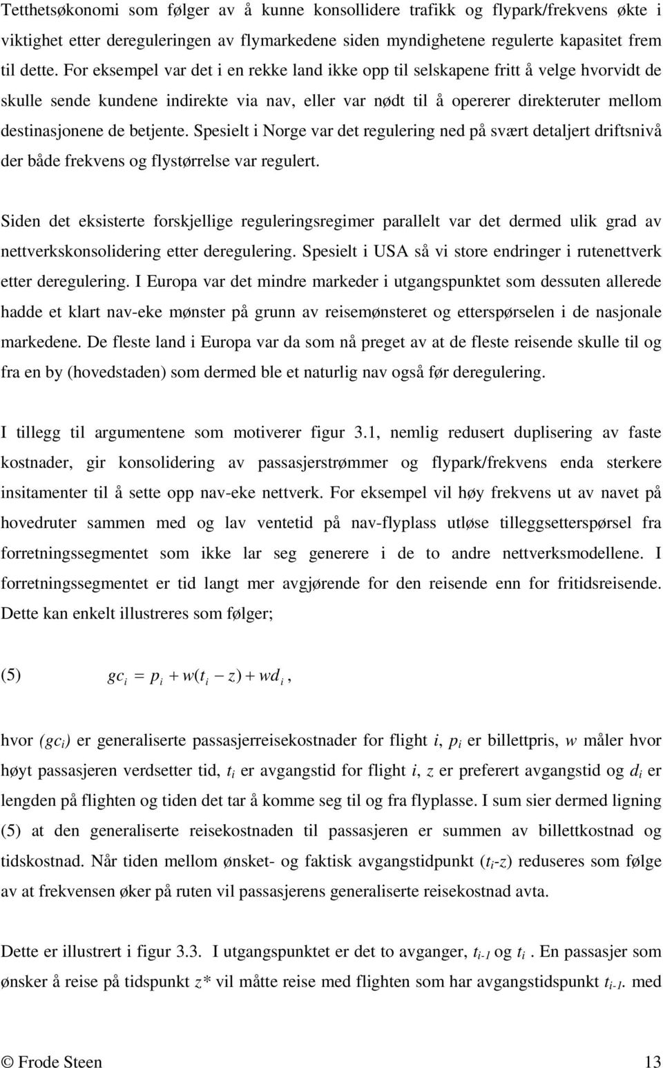 betjente. Spesielt i Norge var det regulering ned på svært detaljert driftsnivå der både frekvens og flystørrelse var regulert.