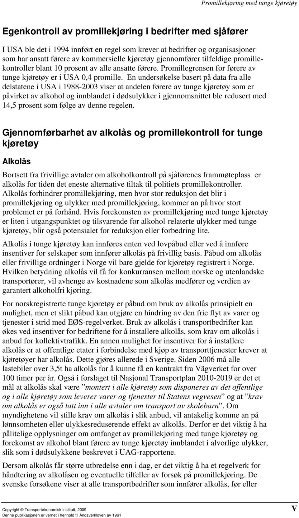 En undersøkelse basert på data fra alle delstatene i USA i 1988-2003 viser at andelen førere av tunge kjøretøy som er påvirket av alkohol og innblandet i dødsulykker i gjennomsnittet ble redusert med