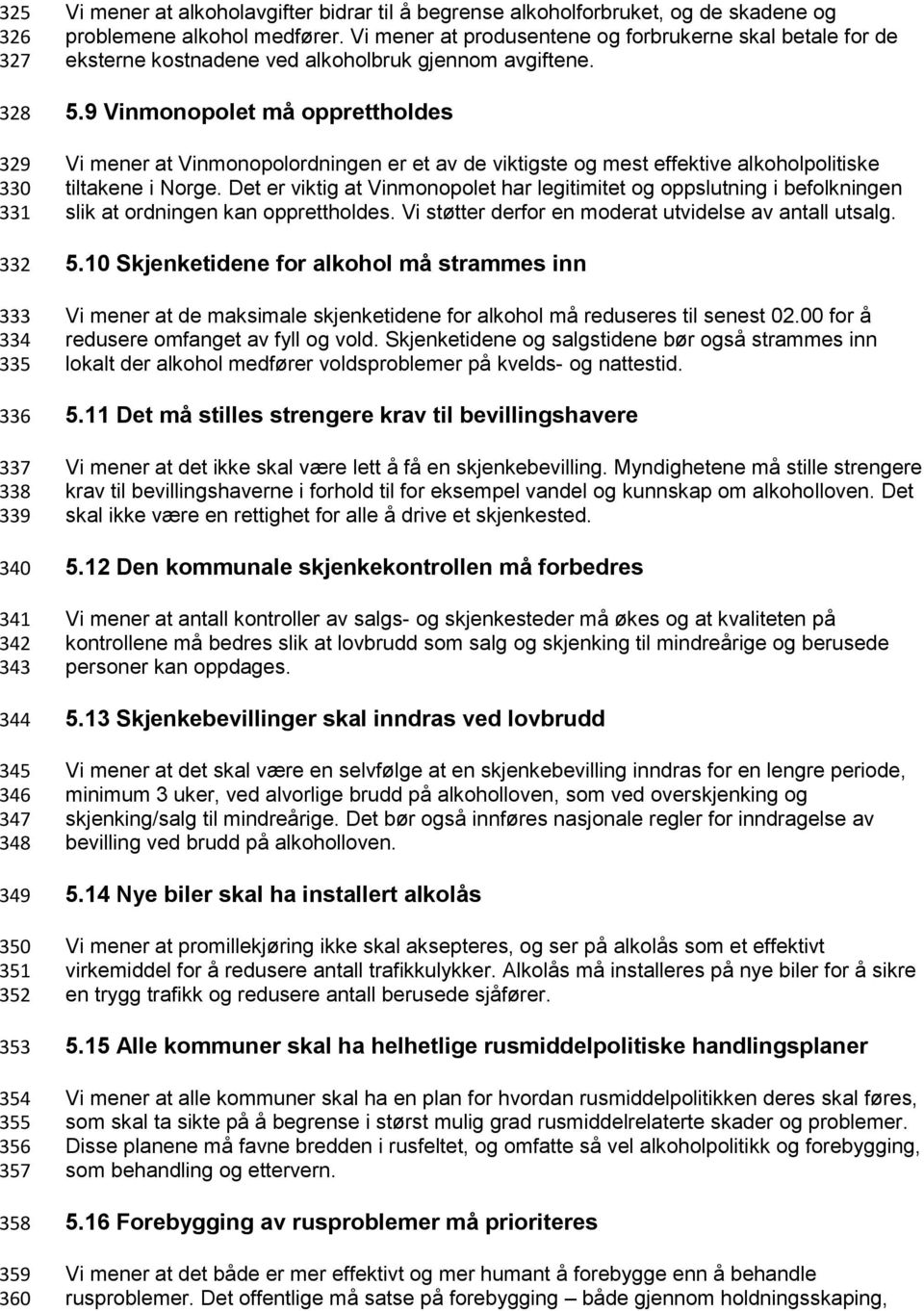 9 Vinmonopolet må opprettholdes Vi mener at Vinmonopolordningen er et av de viktigste og mest effektive alkoholpolitiske tiltakene i Norge.