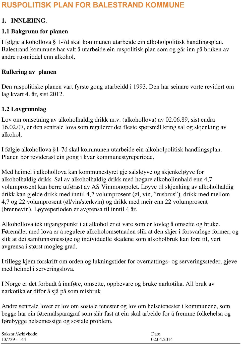 Den har seinare vorte revidert om lag kvart 4. år, sist 2012. 1.2 Lovgrunnlag Lov om omsetning av alkoholhaldig drikk m.v. (alkohollova) av 02.