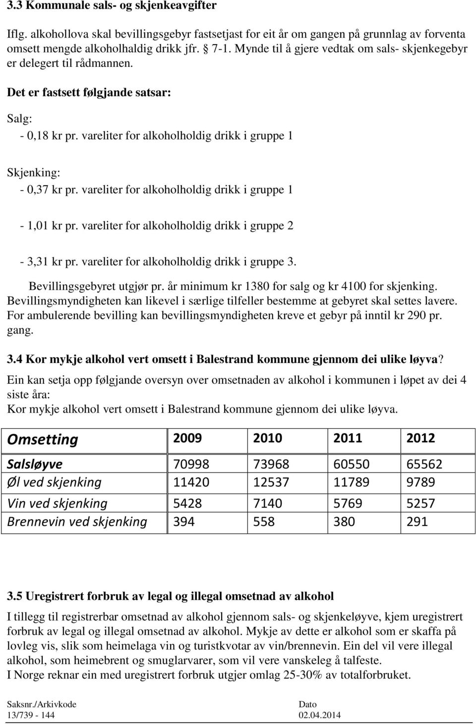 vareliter for alkoholholdig drikk i gruppe 1-1,01 kr pr. vareliter for alkoholholdig drikk i gruppe 2-3,31 kr pr. vareliter for alkoholholdig drikk i gruppe 3. Bevillingsgebyret utgjør pr.