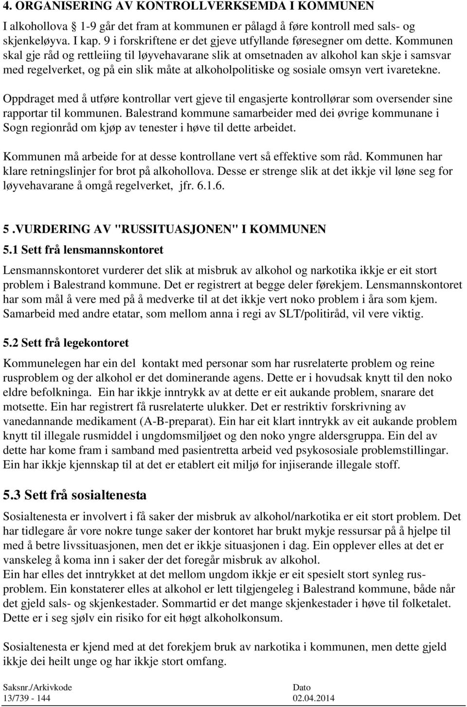 Kommunen skal gje råd og rettleiing til løyvehavarane slik at omsetnaden av alkohol kan skje i samsvar med regelverket, og på ein slik måte at alkoholpolitiske og sosiale omsyn vert ivaretekne.