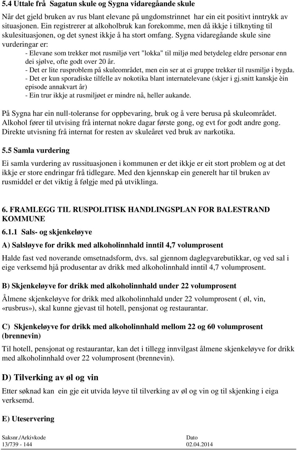 Sygna vidaregåande skule sine vurderingar er: - Elevane som trekker mot rusmiljø vert "lokka" til miljø med betydeleg eldre personar enn dei sjølve, ofte godt over 20 år.