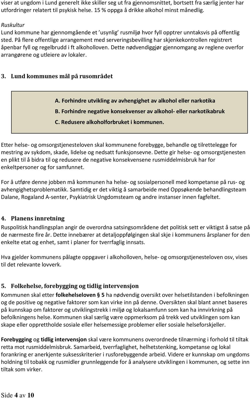 På flere offentlige arrangement med serveringsbevilling har skjenkekontrollen registrert åpenbar fyll og regelbrudd i ft alkoholloven.