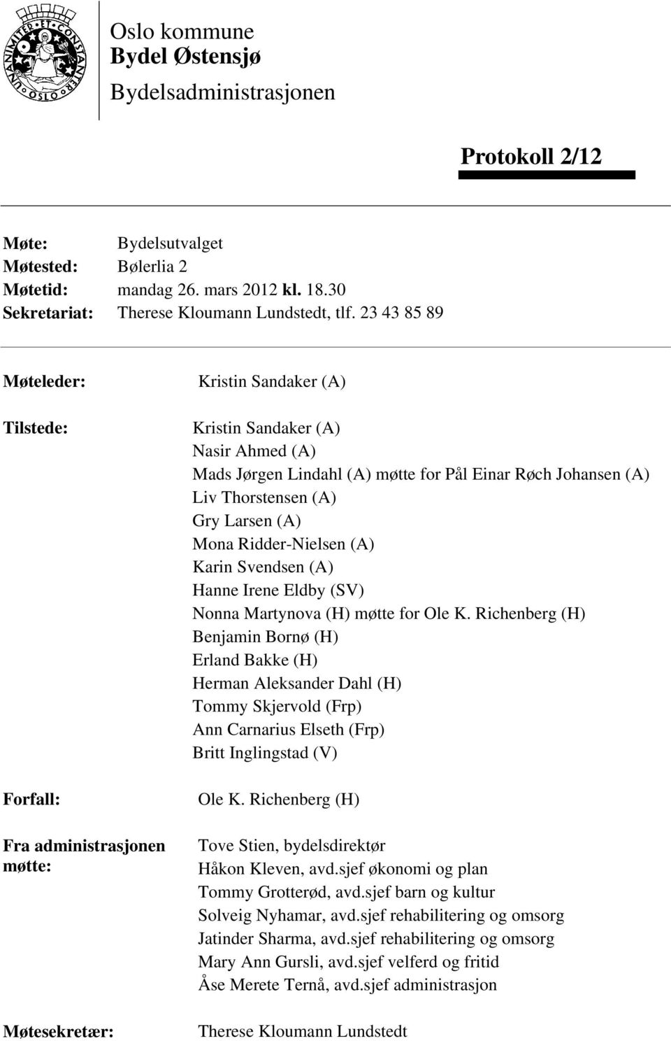 (A) Liv Thorstensen (A) Gry Larsen (A) Mona Ridder-Nielsen (A) Karin Svendsen (A) Hanne Irene Eldby (SV) Nonna Martynova (H) møtte for Ole K.