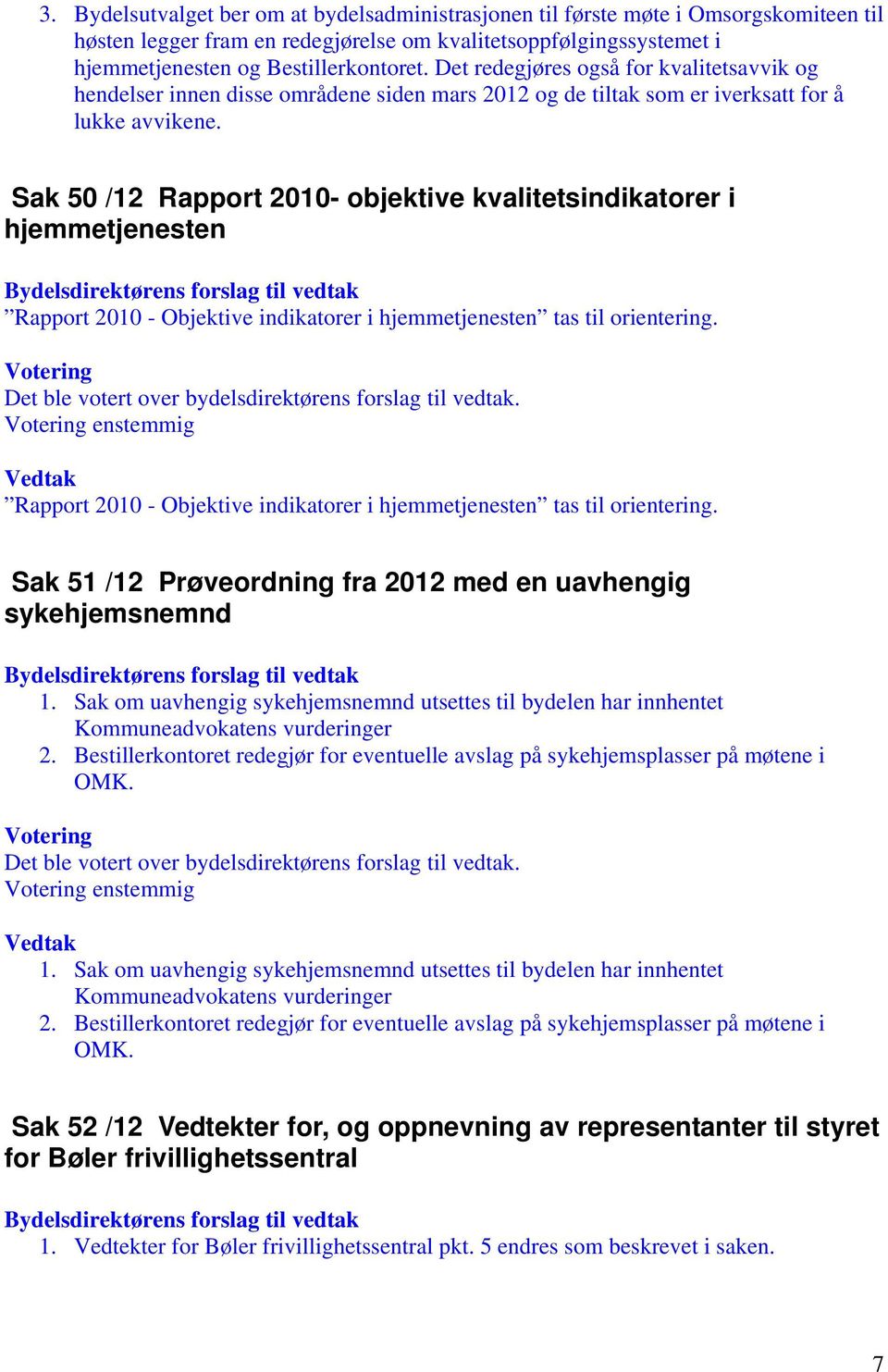 Sak 50 /12 Rapport 2010- objektive kvalitetsindikatorer i hjemmetjenesten Rapport 2010 - Objektive indikatorer i hjemmetjenesten tas til orientering.