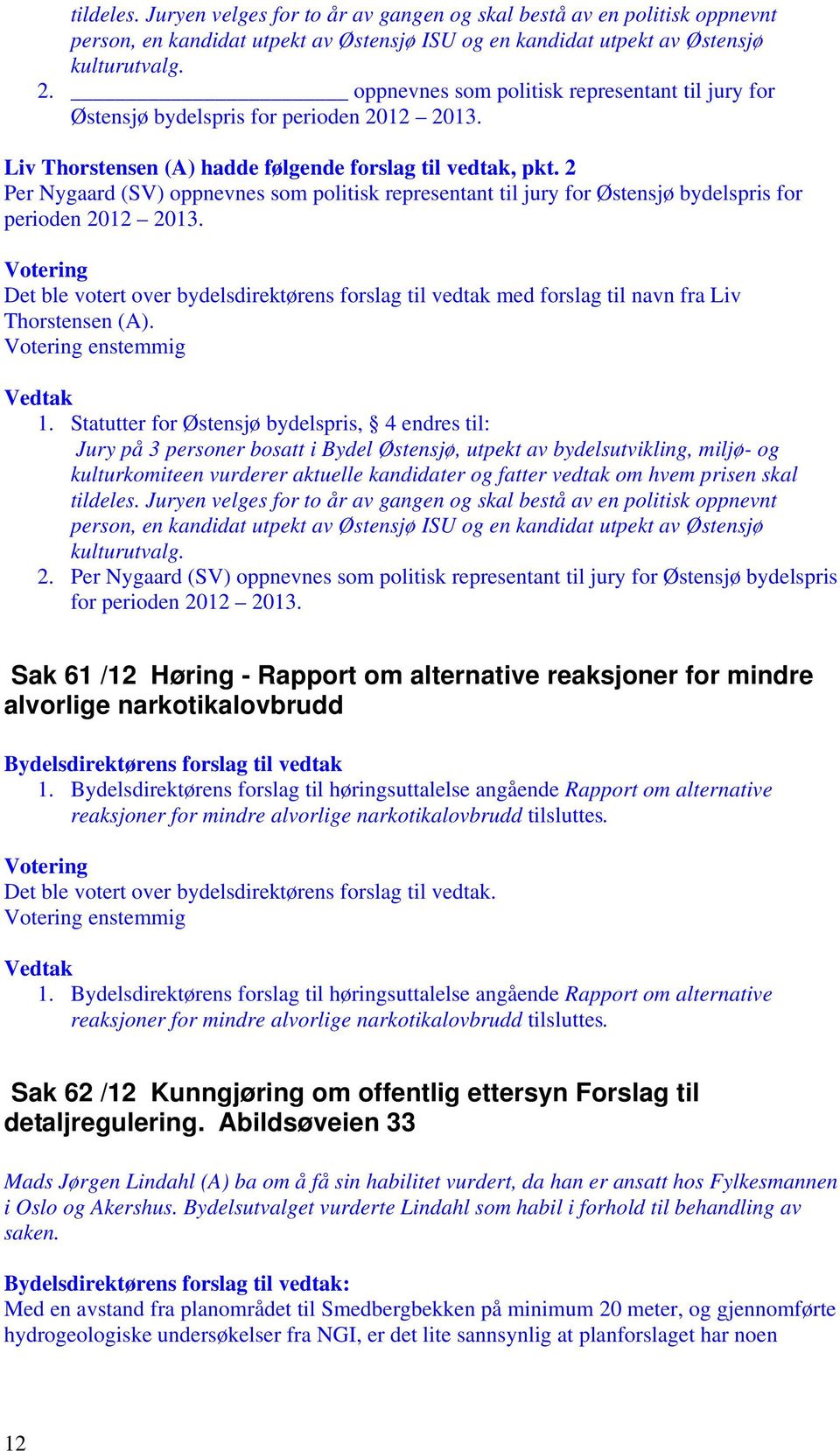 2 Per Nygaard (SV) oppnevnes som politisk representant til jury for Østensjø bydelspris for perioden 2012 2013.