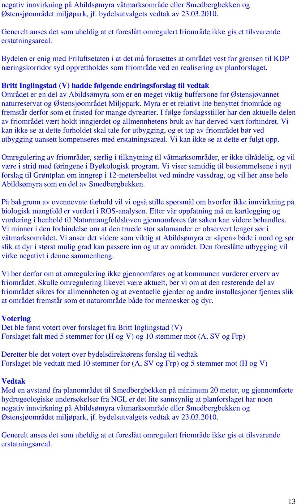 Bydelen er enig med Friluftsetaten i at det må forusettes at området vest for grensen til KDP næringskorridor syd opprettholdes som friområde ved en realisering av planforslaget.