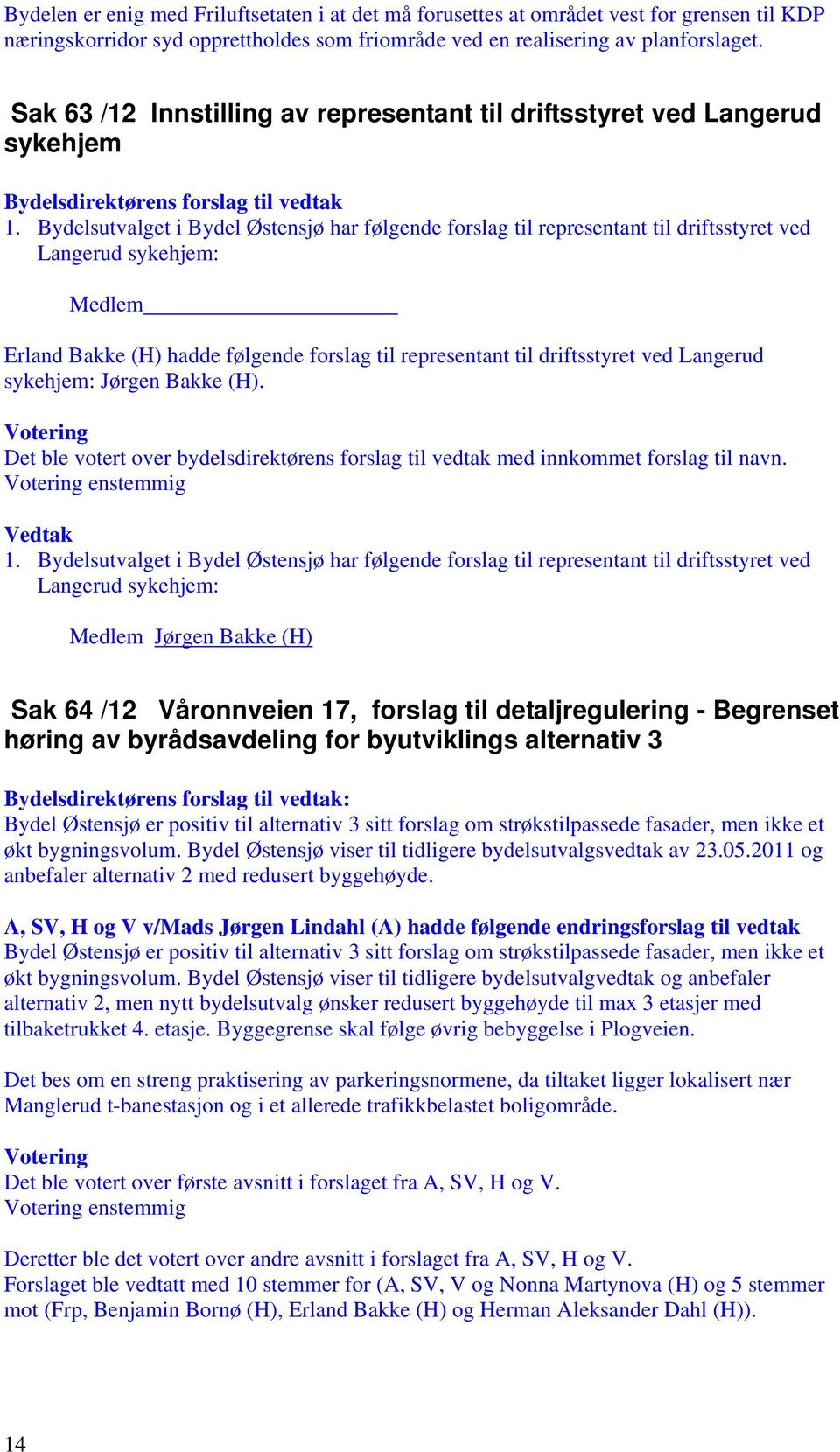 Bydelsutvalget i Bydel Østensjø har følgende forslag til representant til driftsstyret ved Langerud sykehjem: Medlem Erland Bakke (H) hadde følgende forslag til representant til driftsstyret ved