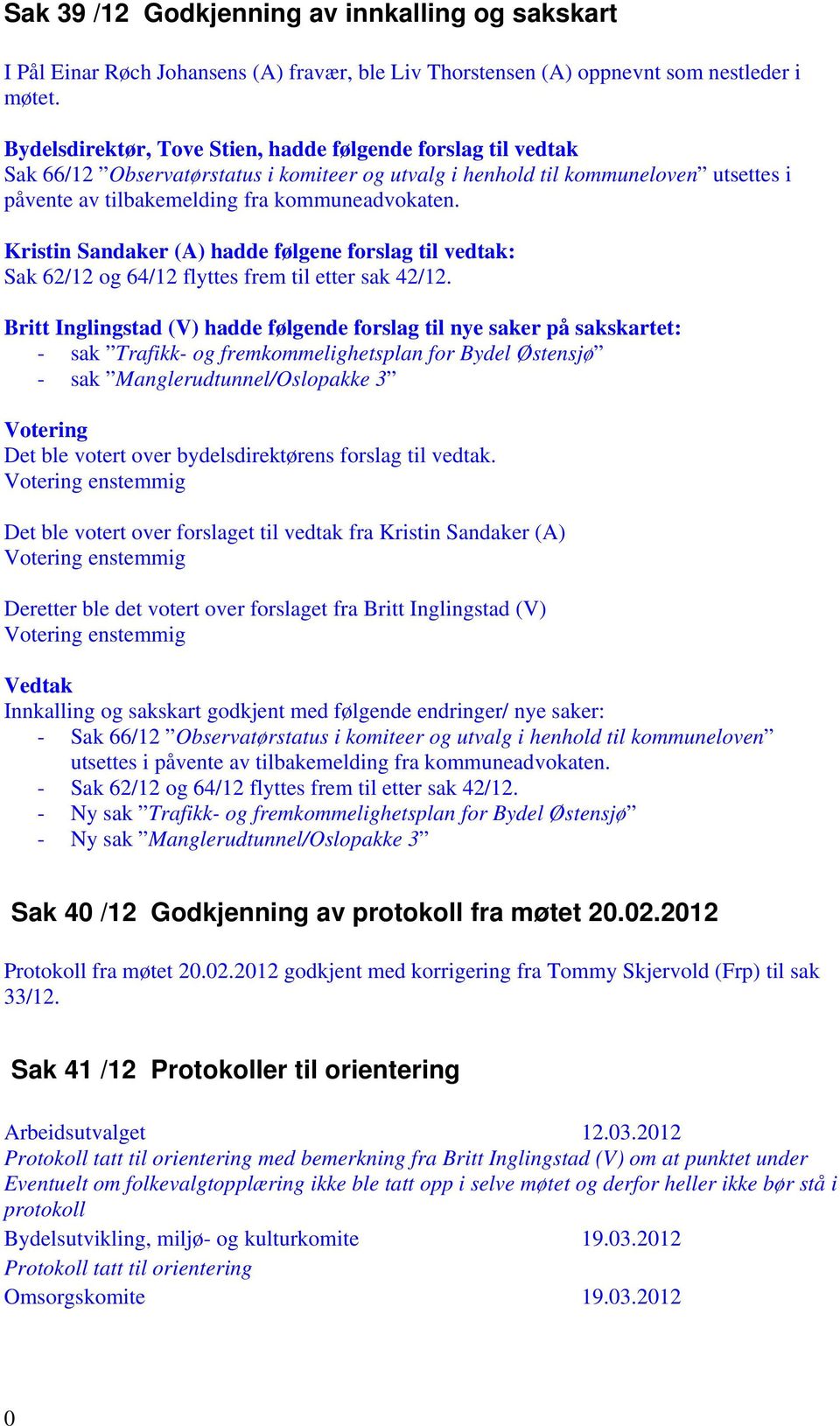 Kristin Sandaker (A) hadde følgene forslag til vedtak: Sak 62/12 og 64/12 flyttes frem til etter sak 42/12.