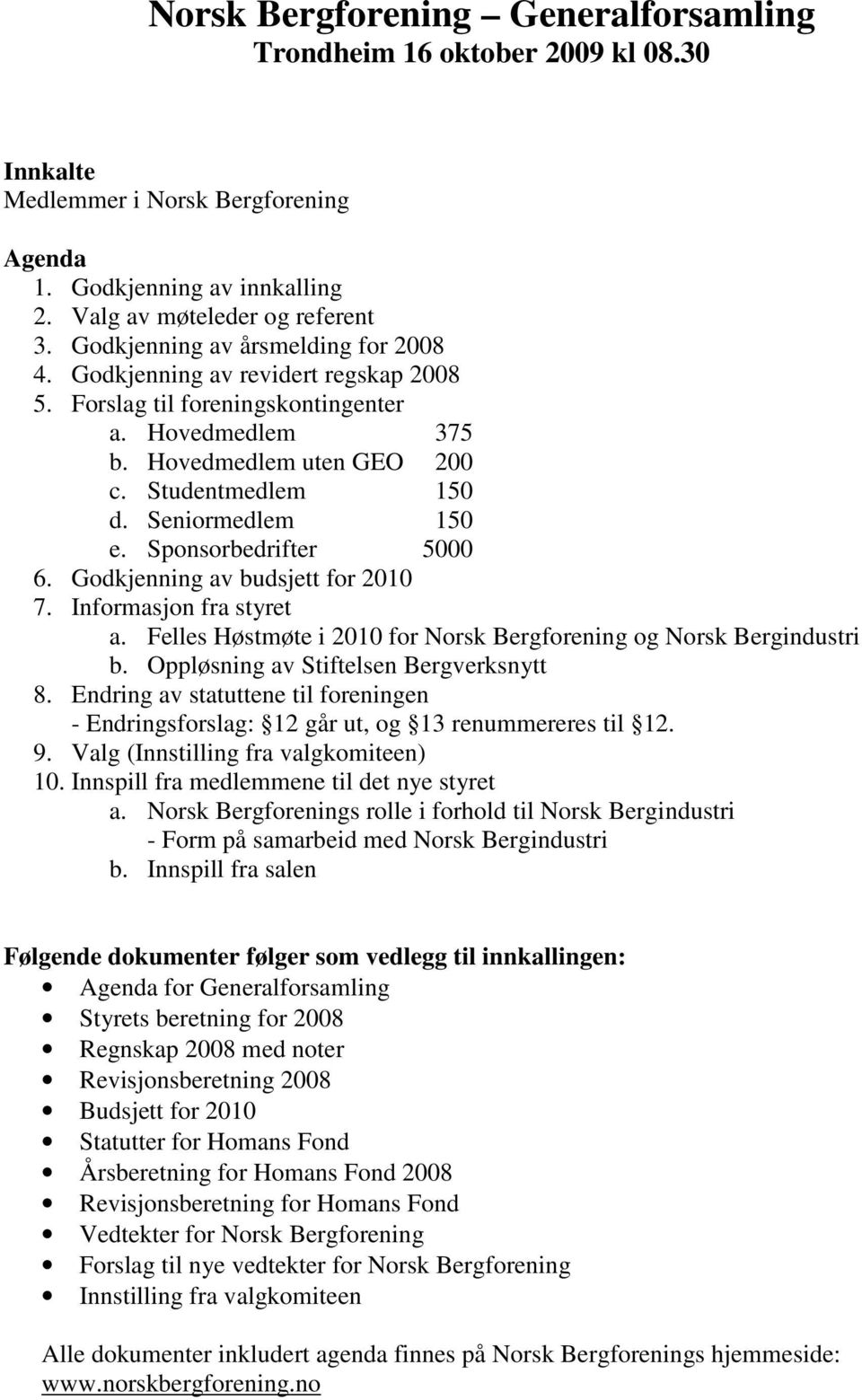 Seniormedlem 150 e. Sponsorbedrifter 5000 6. Godkjenning av budsjett for 2010 7. Informasjon fra styret a. Felles Høstmøte i 2010 for Norsk Bergforening og Norsk Bergindustri b.