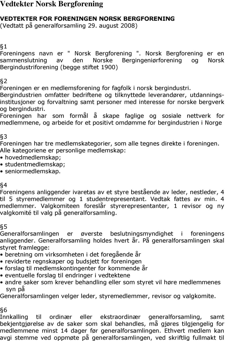 Bergindustrien omfatter bedriftene og tilknyttede leverandører, utdanningsinstitusjoner og forvaltning samt personer med interesse for norske bergverk og bergindustri.