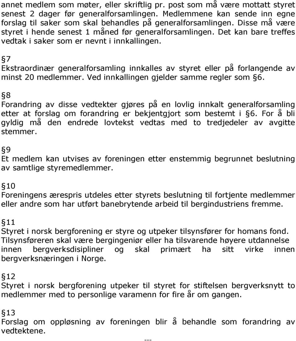 Det kan bare treffes vedtak i saker som er nevnt i innkallingen. 7 Ekstraordinær generalforsamling innkalles av styret eller på forlangende av minst 20 medlemmer.