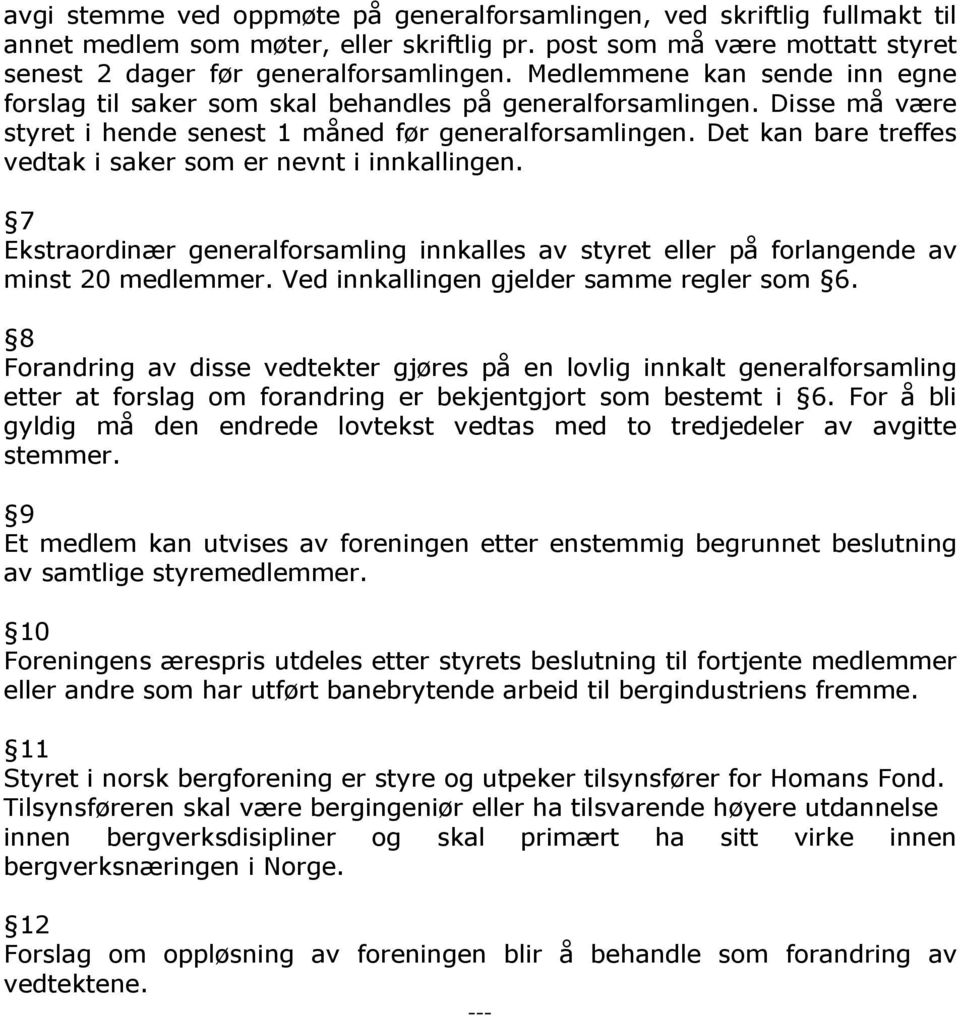 Det kan bare treffes vedtak i saker som er nevnt i innkallingen. 7 Ekstraordinær generalforsamling innkalles av styret eller på forlangende av minst 20 medlemmer.