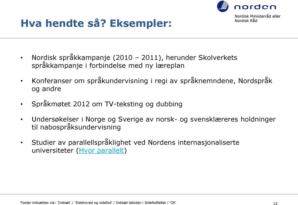 språkundervisning i regi av språknemndene, Nordspråk og andre Språkmøtet 2012 om TV-teksting og dubbing Undersøkelser i Norge og