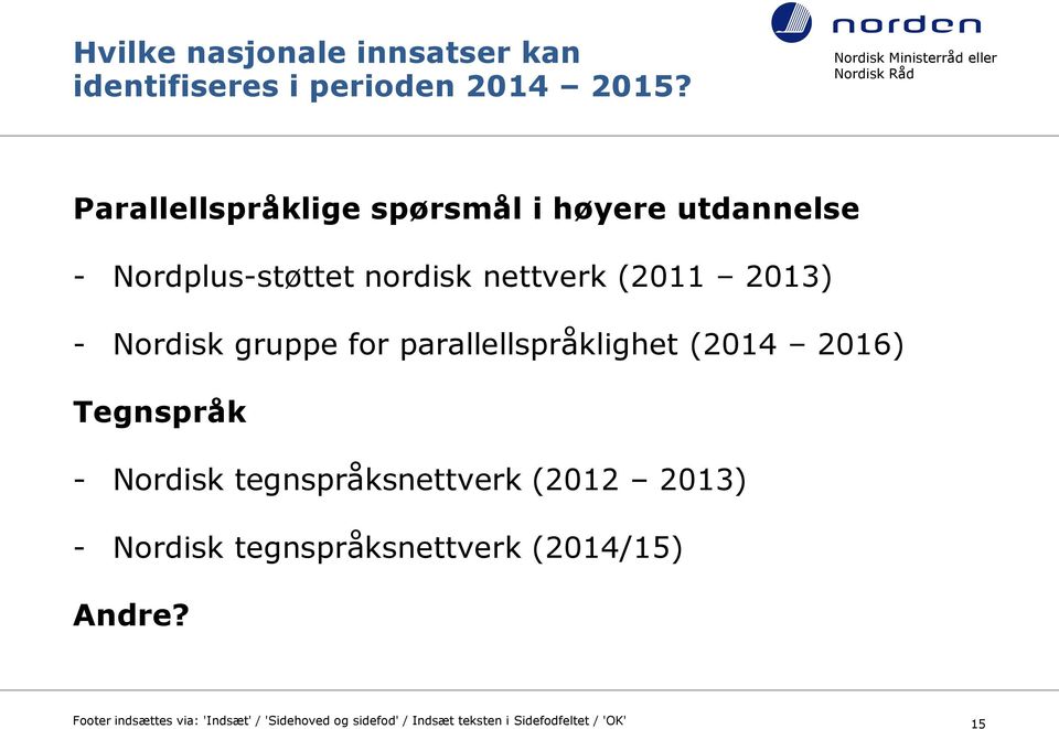 Nordisk gruppe for parallellspråklighet (2014 2016) Tegnspråk - Nordisk tegnspråksnettverk (2012 2013)