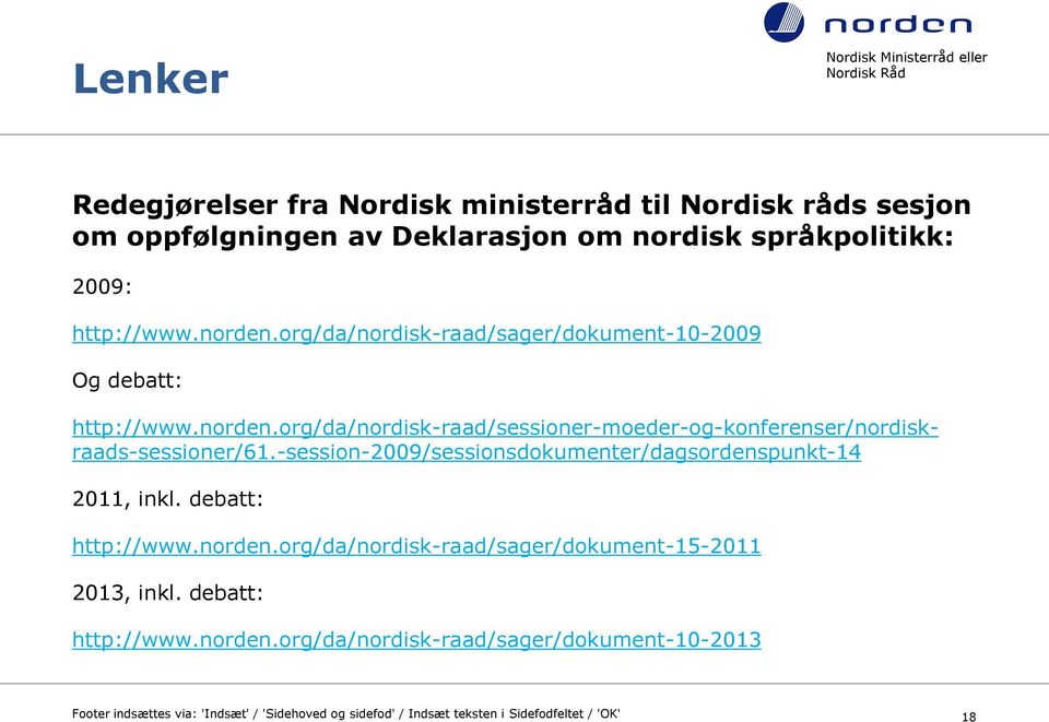 -session-2009/sessionsdokumenter/dagsordenspunkt-14 2011, inkl. debatt: http://www.norden.org/da/nordisk-raad/sager/dokument-15-2011 2013, inkl.