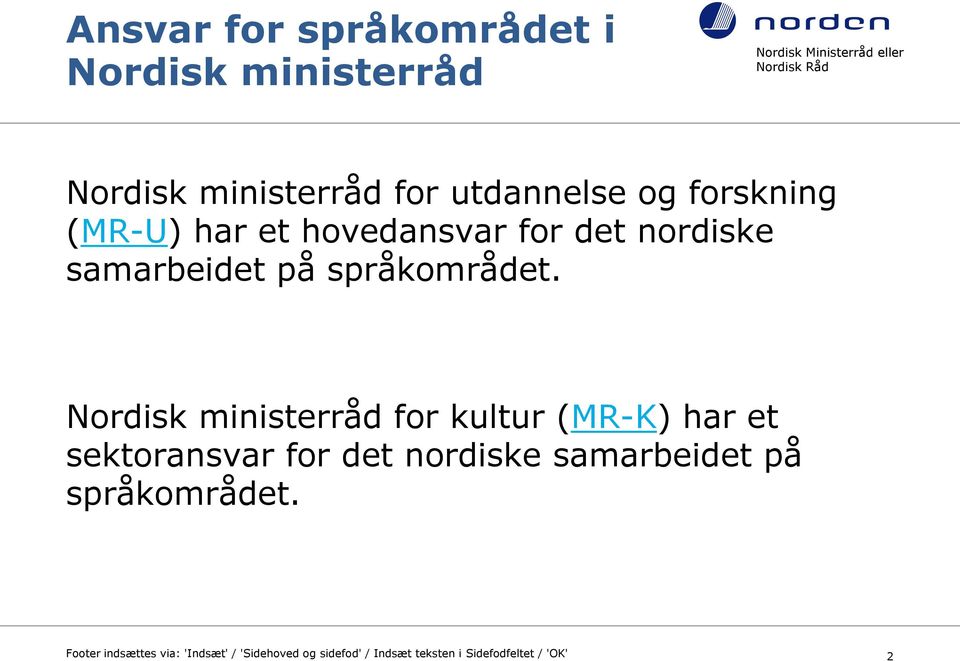 Nordisk ministerråd for kultur (MR-K) har et sektoransvar for det nordiske samarbeidet på