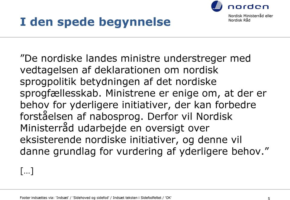 Ministrene er enige om, at der er behov for yderligere initiativer, der kan forbedre forståelsen af nabosprog.